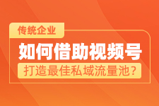 传统企业如何借助微信视频号打造私域流量池