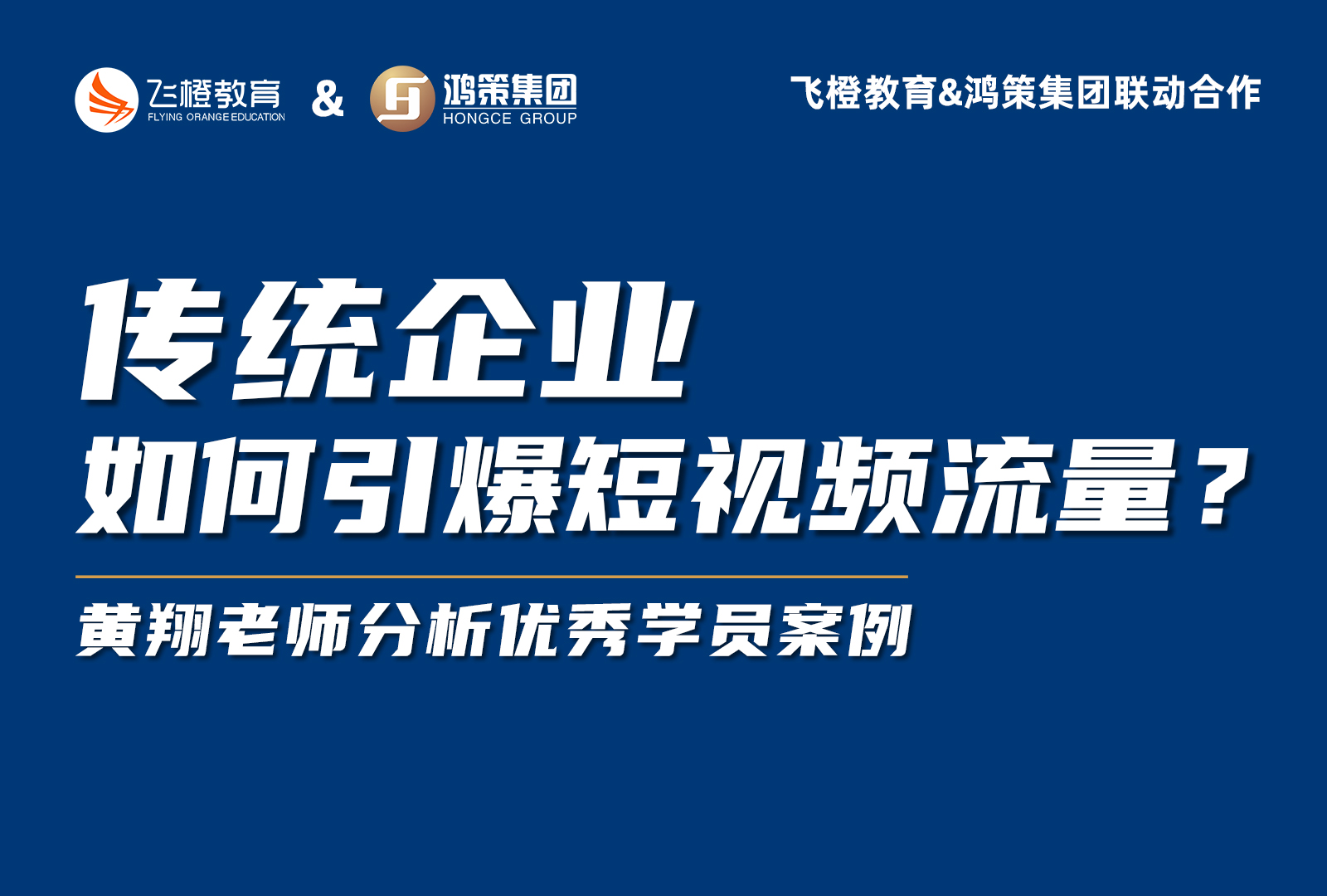 飞橙教育&鸿策集团联合活动，教你引爆传统企业短视频流量！